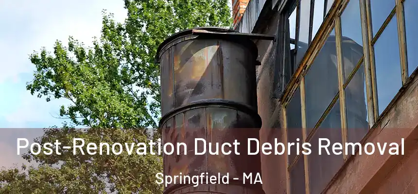  Post-Renovation Duct Debris Removal Springfield - MA